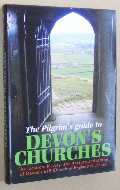 The Pilgrim's Guide to Devon's Churches : the location, history, architecture and stories of Devon's 618 Church of England churches