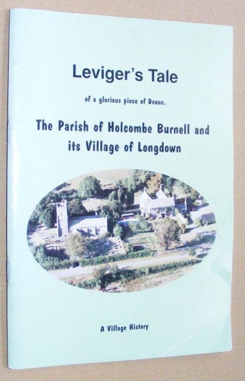 Leviger's Tale of a glorious piece of Devon. The Parish of Holcombe Burnell and its Village of Longdown : a village history