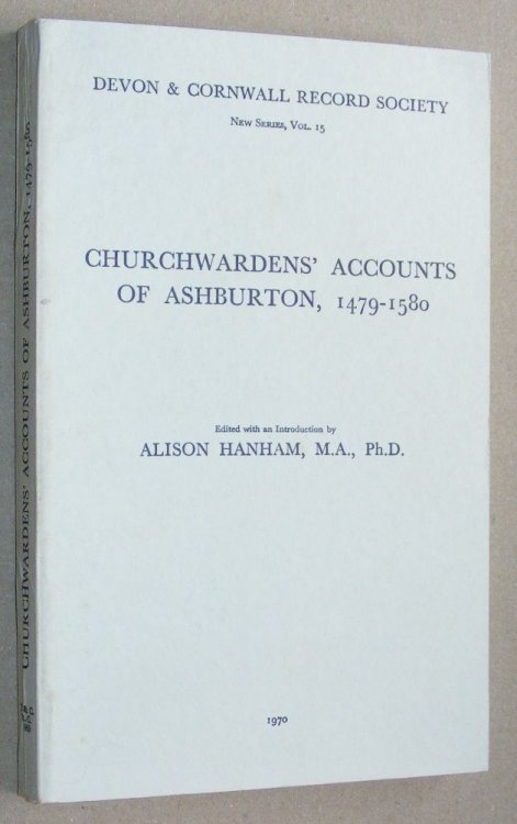Churchwardens' Accounts of Ashburton, 1479 - 1580 (Devon and Cornwall Record Society New Series Volume 15)