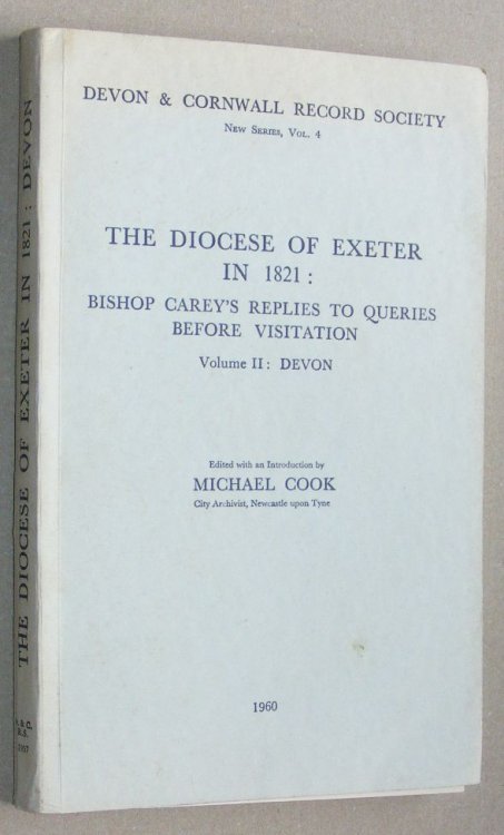 The Diocese of Exeter in 1821 [2 vols]: Bishop Carey's Replies to Queries Before Visitation. Volume I: Cornwall; Volume II: Devon (Devon and Cornwall Record Society New Series Volumes 3 & 4)