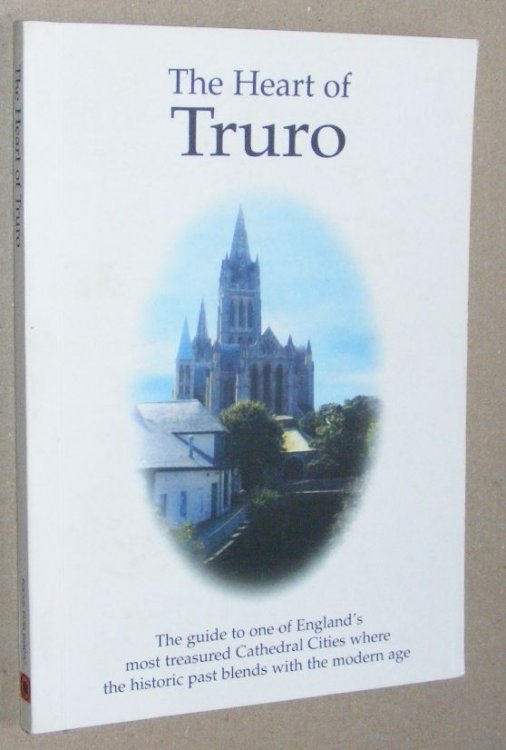The Heart of Truro. The guide to one of England's most treasured cathedral cities where the historic past blends with the modern age