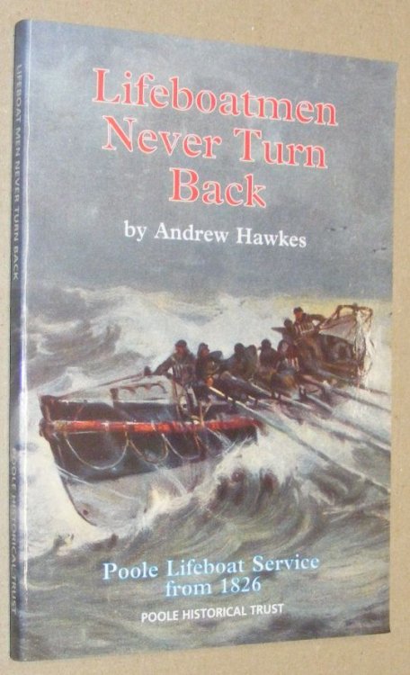 Lifeboatmen Never Turn Back. Poole Lifeboat Service from 1826