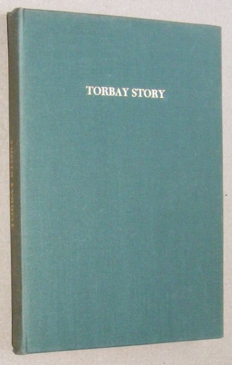 Torbay Story. A Travelogue of Yesterday and To-day, concerning Brixham, Paignton, Torquay, Teignmouth, Dawlish and West of the Exe