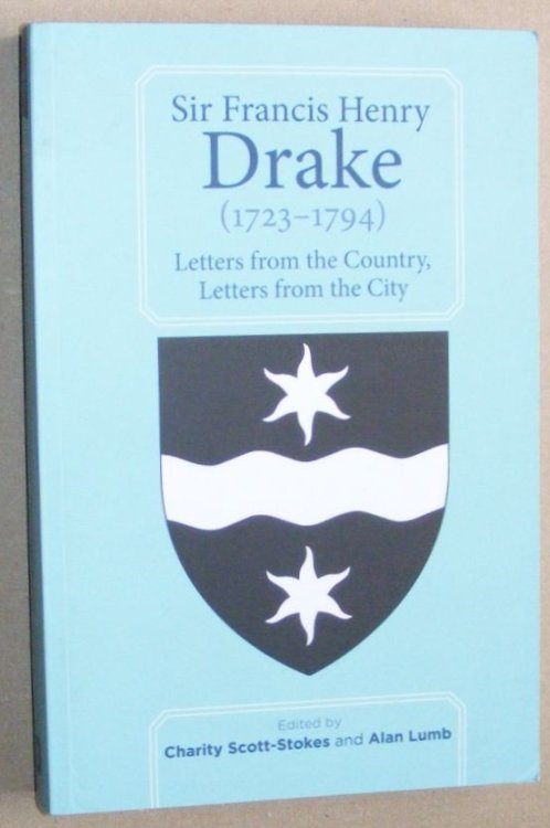 Sir Francis Henry Drake (1723-1794) : Letters from the Country, Letters from the City (Devon and Cornwall Record Society 62)