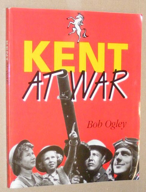 Image for Kent at War : the Unconquered County 1939 - 1945 Kent at War : the Unconquered County 1939 - 1945