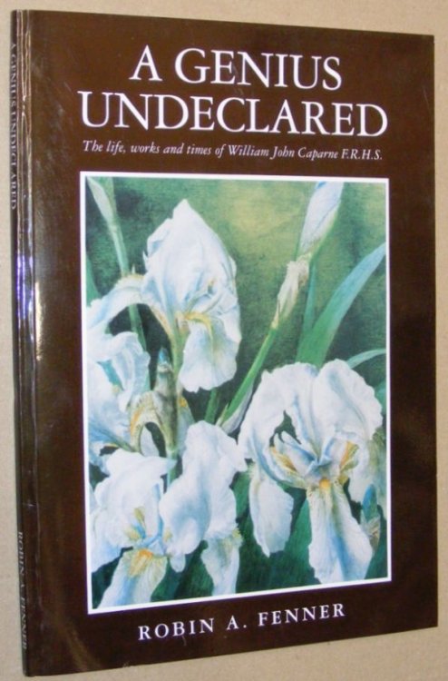 A Genius Undeclared: the life, work and times of William John Caparne F.R.H.S.