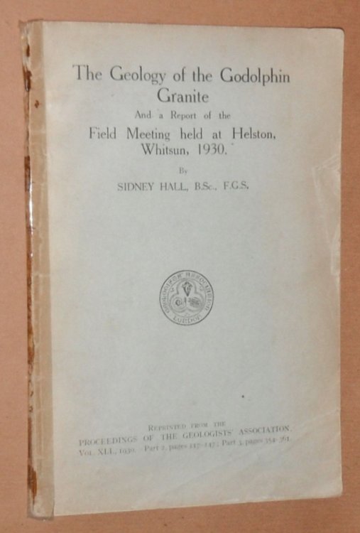 The Geology of the Godolphin Granite, and a Report of the Field Meeting held at Helston, Whitsun, 1930 (Reprinted from The Proceedings of the Geologists' Association, Vol.XLI, 1930. Part 2, pp117-147; Part 3, 354-361