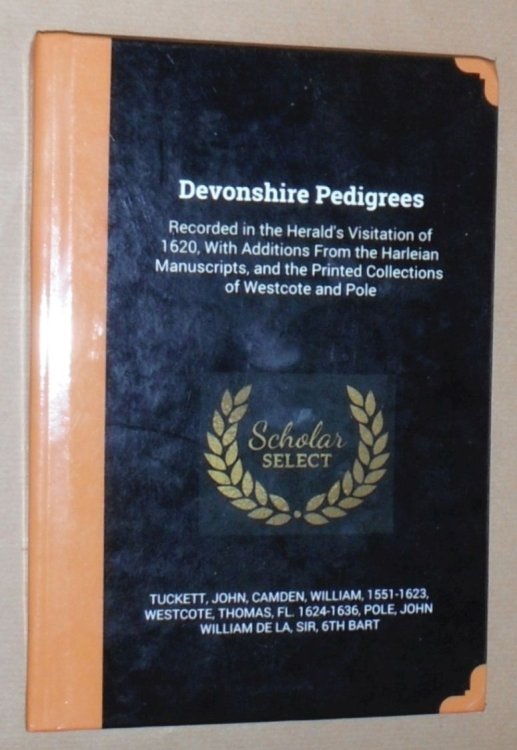 Devonshire Pedigrees Recorded in the Herald's Visitation of 1620, with additions from the Harleian Manuscripts, and the printed collections of Westcote and Pole