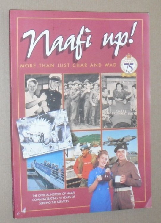 Naafi Up! More than just char and wad. The official history of Naafi commemorating 75 years of serving the servicecs