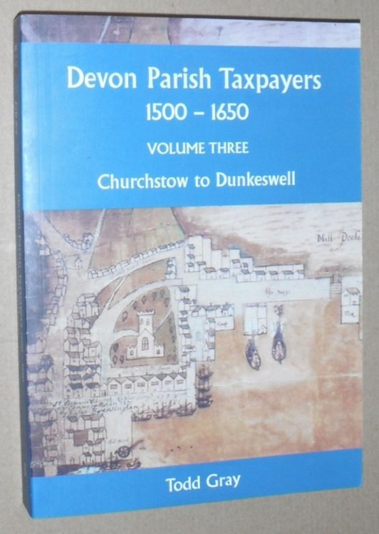 Devon Parish Taxpayers, 1500-1650, Volume Three : Churchstow to Dunkeswell (Devon and Cornwall Record Society, New Series Volume 65)