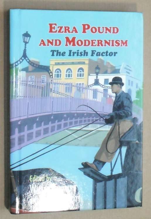 Ezra Pound and Modernism : The Irish Factor. Papers from the 25th Ezra Pound International Conference in Dublin, 2013