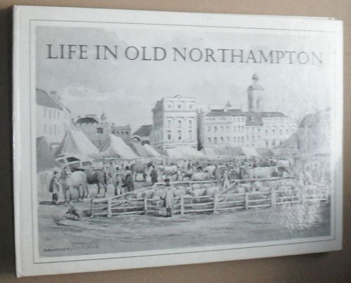 Life in Old Northampton: a Selection of Old Photographs, Prints, Paintings, Posters and Drawings of Historical Interest