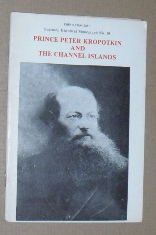 Prince Peter Kropotkin and the Channel Islands (Guernsey Historical Monograph No. 19)
