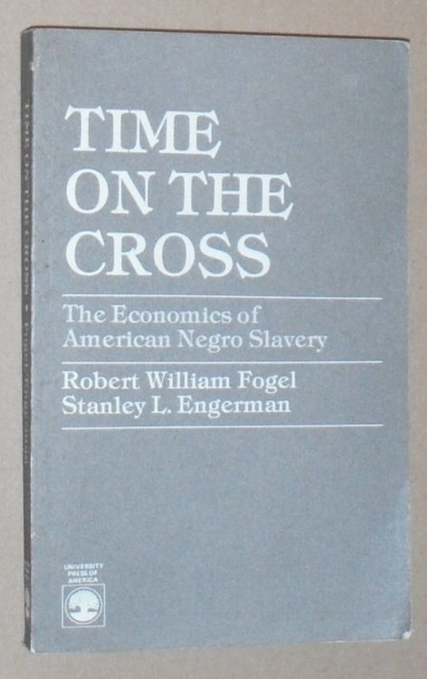Time on the Cross : The Economics of American Negro Slavery
