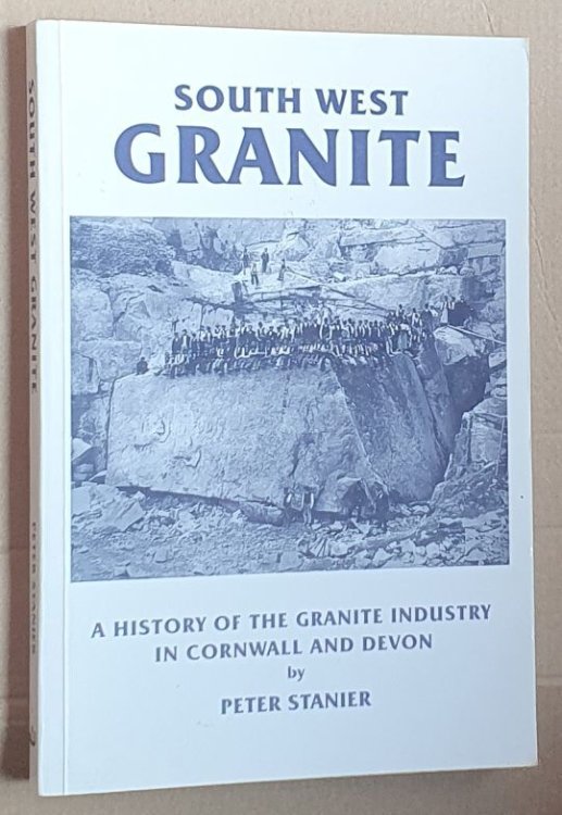 South West Granite : A History of the Granite Industry in Cornwall and Devon