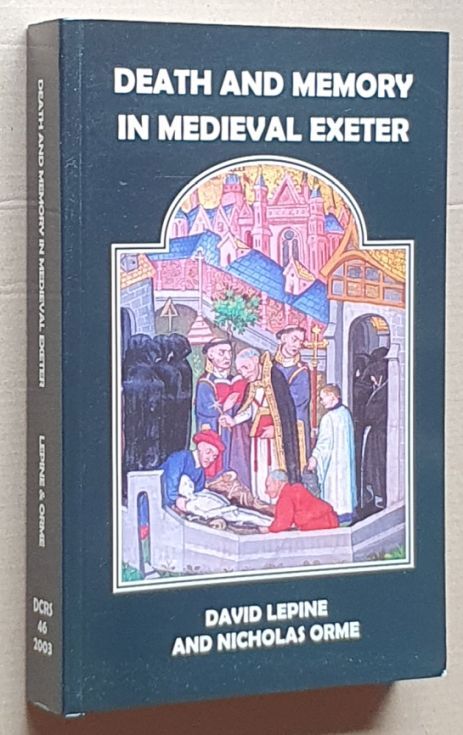 Death and Memory in Medieval Exeter (Devon and Cornwall Record Society, New Series, Volume 47)