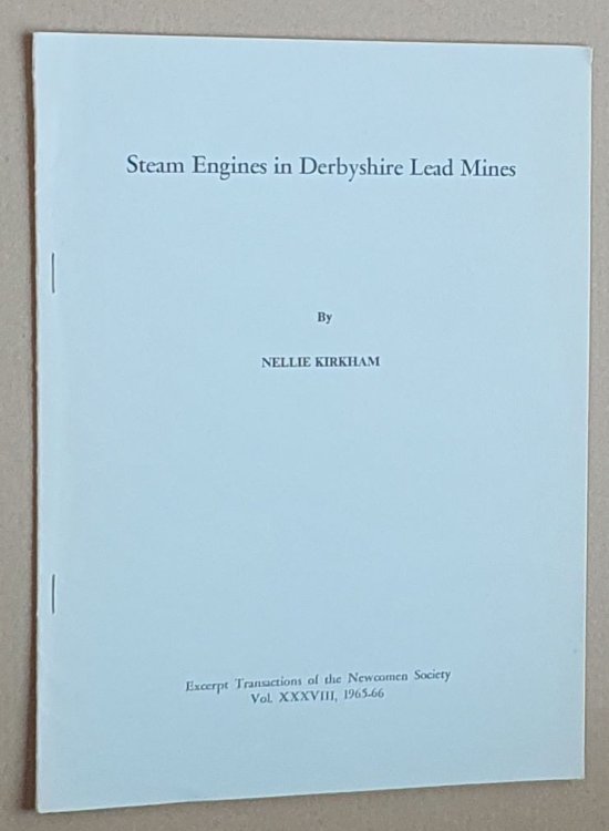 Steam Engines in Derbyshire Lead Mines (reprinted from Transactions of the Newcomen Society, vol.XXXVIII, 1965-1966)