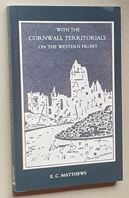 With The Cornwall Territorials On The Western Front. Being The History Of The Fifth Battalion, Duke Of Cornwall's Light Infantry In The Great War