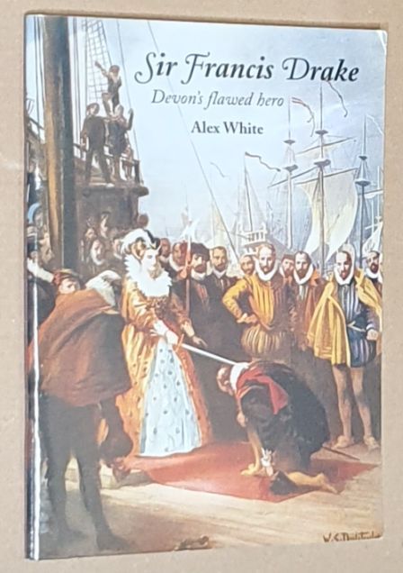 Sir Francis Drake : Devon's Flawed Hero