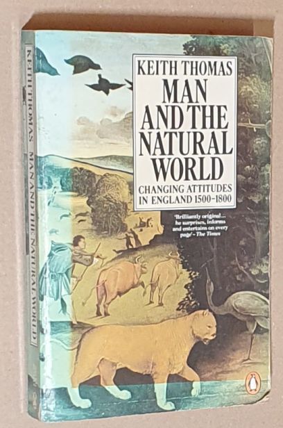 Man And the Natural World : Changing Attitudes in England 1500-1800