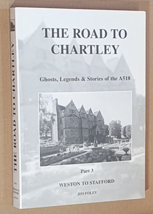 The Road to Chartley : ghosts, legends & stories of the A518, Part 3. Weston to Stafford