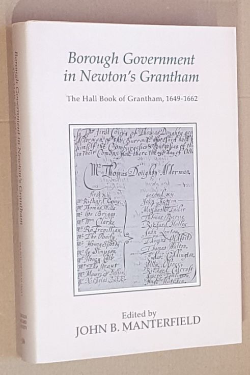 Borough Government in Newton's Grantham : The Hall Book of Grantham, 1649 - 1662 (Publications of the Lincoln Record Society, 106)