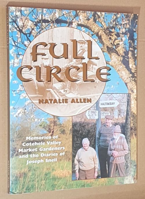 Full Circle: compiled from memories of market gardeners of the Cotehele valley and the diaries of Joseph Snell