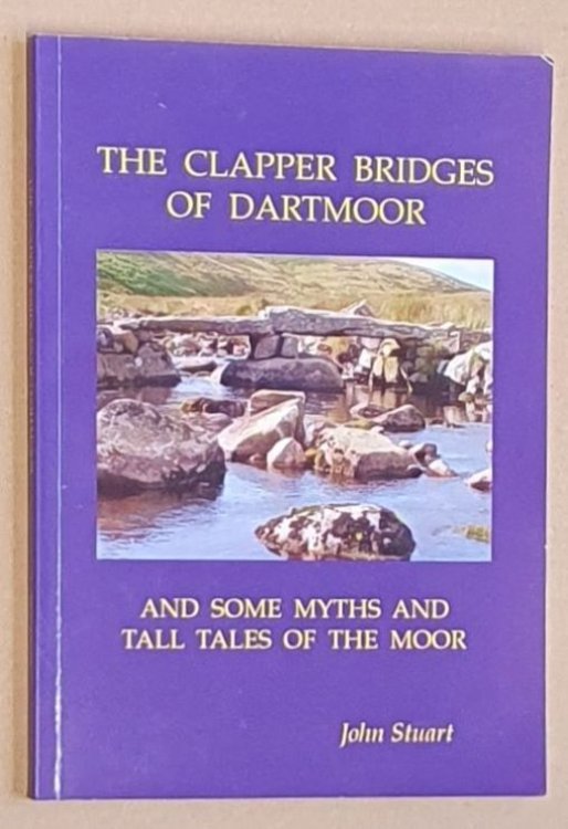 The Clapper Bridges of Dartmoor : And Some Myths and Tall Tales of the Moor