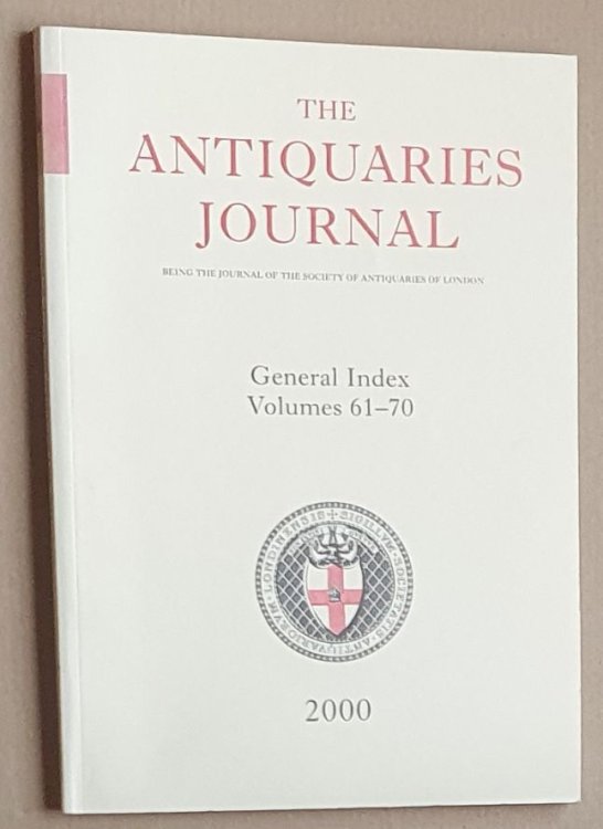 The Antiquaries Journal, General Index Volumes 61 - 70 [1981 - 1990], 2000