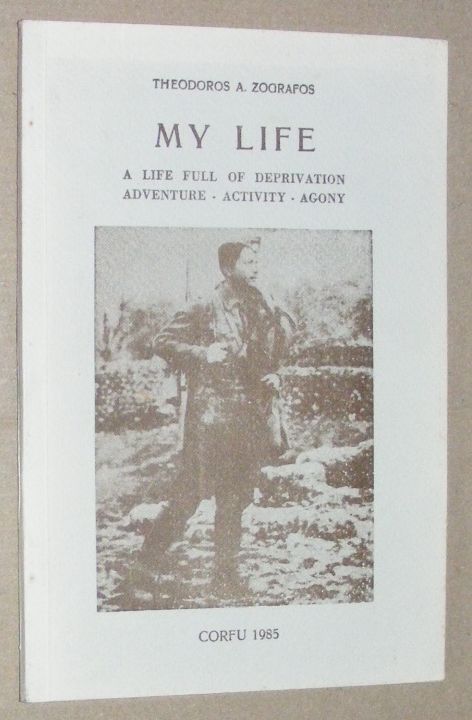 My Life: Autobiography of Theodoros Zografos, a Life Full of Deprivation - Adventure - Activity - Agony