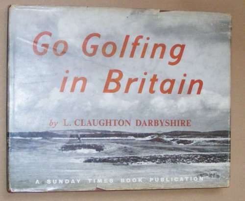 Go Golfing in Britain : a hole-by-hole Survey of 25 Famous Seaside Courses