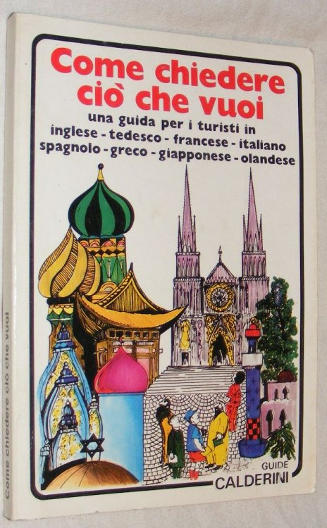 Come Chiedere ci che Vuoi: una guida per I turisti in Inglese, Tedesco, Francese, Italiano, Spagnolo, Greco, Giapponese, Olandese.