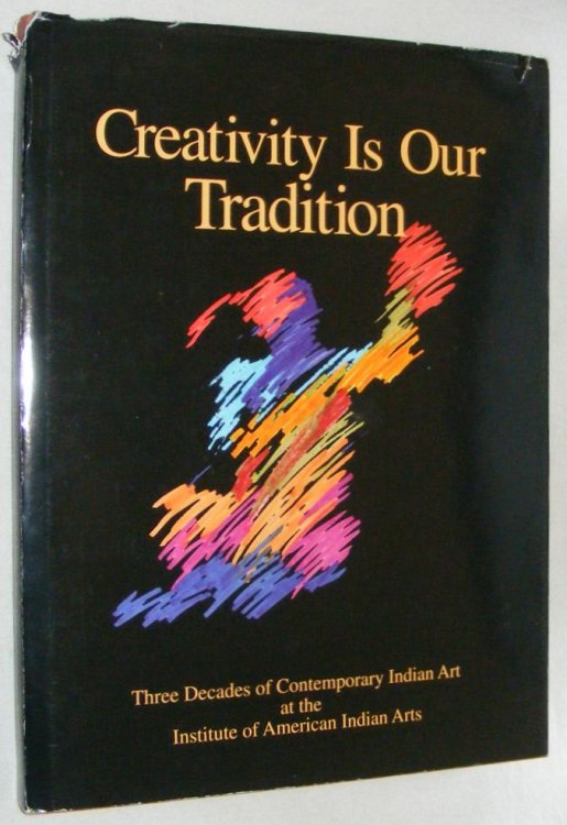 Creativity is Our Tradition: Three Decades of Contemporary Indian Art at the Institute of American Indian Arts