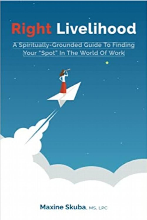 Right Livelihood: A Spiritually-Grounded Guide To Finding Your 