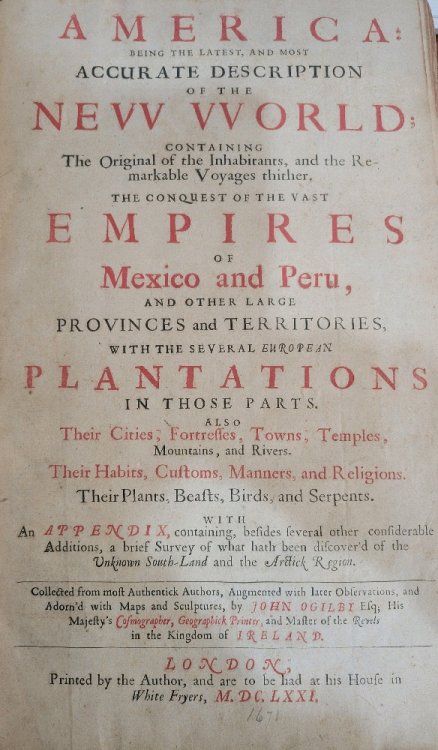America: Being the Latest, and Most Accurate Description of the New World; Containing The Original of the Inhabitants, and the Remarkable Voyages thither. The Conquest of the Vast Empires of Mexico and Peru, and other Large Provinces and Territories, with the Several European Plantations in Those Pa