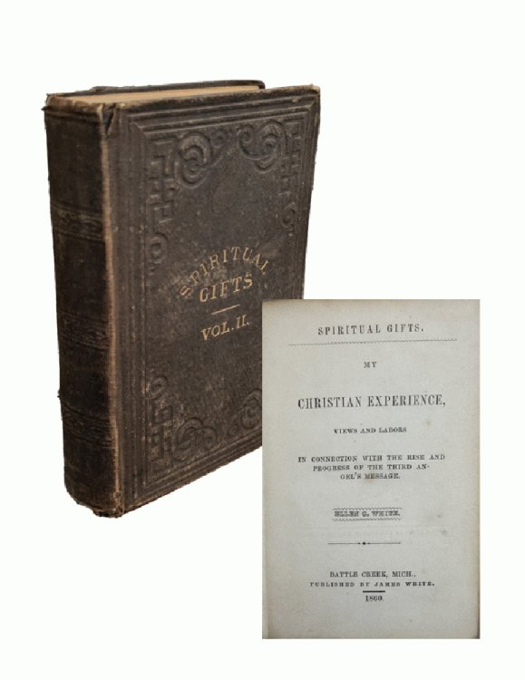 Spiritual Gifts. My Christian Experience, Views and Labors In Connection with the Rise and Progress of the Third Angel's MessageExperience, Views and Labors