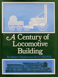 A CENTURY OF LOCOMOTIVE BUILDING BY ROBERT STEPHENSON & Co.(1823-1923)