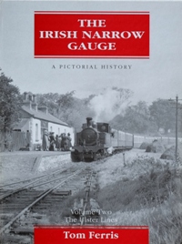 THE IRISH NARROW GAUGE A PICTORIAL HISTORY Volume Two : The Ulster Lines