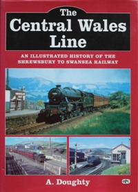 THE CENTRAL WALES LINE : An Illustrated History of the Shrewsbury to Swansea Railway