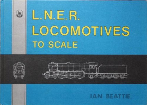 L.N.E.R. Locomotives to Scale