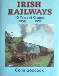 IRISH RAILWAYS 40 YEARS OF CHANGE 1956-1996
