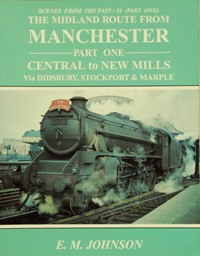 THE MIDLAND ROUTE FROM MANCHESTER Part One: CENTRAL to NEW MILLS