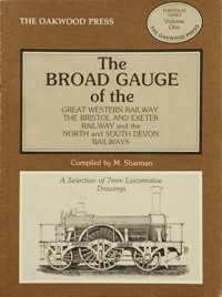 Broad Gauge of the Great Western Railway, Bristol & Exeter Railway & North & South Devon Railways: A Selection of 7mm Locomotive Drawings