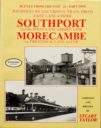 JOURNEYS BY EXCURSION TRAIN FROM EAST LANCASHIRE Part Two: SOUTHPORT Via THE WEST LANCASHIRE LINE, MORECAMBE via PRESTON & LANCASTER