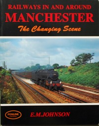 RAILWAYS IN AND AROUND MANCHESTER - THE CHANGING SCENE