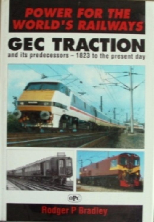 POWER FOR THE WORLD'S RAILWAYS - GEC TRACTION AND ITS PREDECESSORS 1823 - TO THE PRESENT DAY