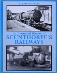 STEAM AND STEEL : AN ILLUSTRATED HISTORY OF SCUNTHORPE'S RAILWAYS