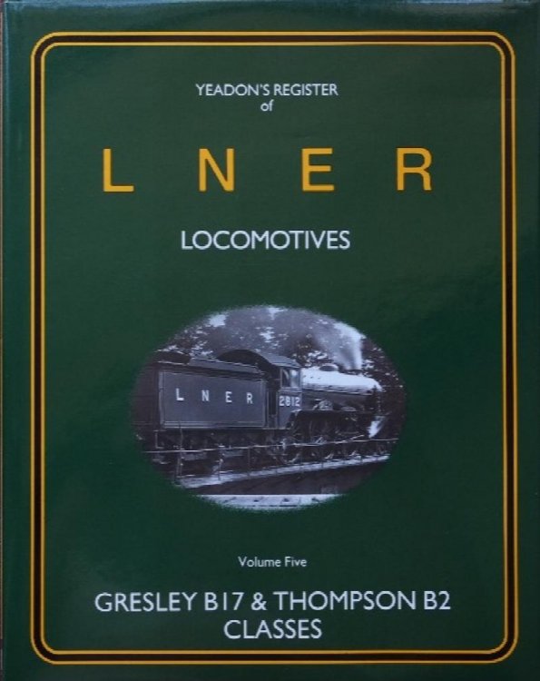 YEADON'S REGISTER OF L.N.E.R. LOCOMOTIVES, Volume Five, GRESLEY B17 & THOMPSON B2 CLASSES
