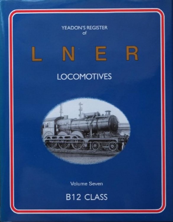 YEADON'S REGISTER OF L.N.E.R. LOCOMOTIVES, Volume Seven B12 CLASS