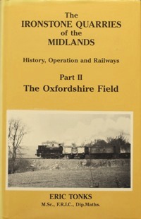 THE IRONSTONE QUARRIES OF THE MIDLANDS - HISTORY, OPERATION AND RAILWAYS Part II - THE OXFORDSHIRE FIELD